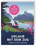 Bild von DK Verlag - Reise (Hrsg.): Urlaub mit dem Zug: Nördliches Europa